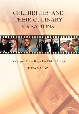 Celebrities and Their Culinary Creations: Autographed Photos, Biographies, Trivia, & Recipes by Waldo, Thea