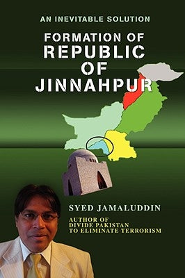Formation Of Republic Of Jinnahpur: An Inevitable Solution by Jamaluddin, Syed