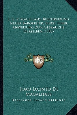 J. G. V. Magellans, Beschreibung Neuer Barometer, Nebst Einer Anweisung Zum Gebrauche Derselben (1782) by De Magalhaes, Joao Jacinto