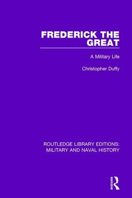 Frederick the Great: A Military Life by Duffy, Christopher