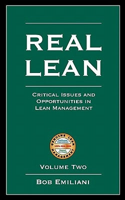Real Lean: Critical Issues and Opportunities in Lean Management (Volume Two by Emiliani, Bob