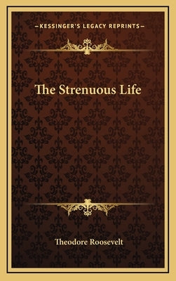 The Strenuous Life by Roosevelt, Theodore