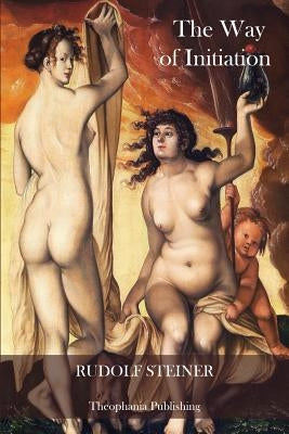 The Way of Initiation by Steiner, Rudolf