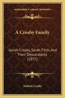 A Crosby Family: Josiah Crosby, Sarah Fitch, And Their Descendants (1877) by Crosby, Nathan