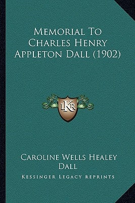 Memorial To Charles Henry Appleton Dall (1902) by Dall, Caroline Wells Healey
