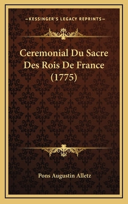 Ceremonial Du Sacre Des Rois De France (1775) by Alletz, Pons Augustin