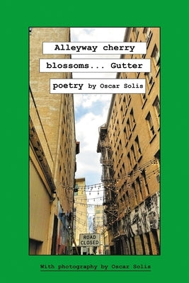 Alleyway cherry blossoms...Gutter poetry by Oscar Solis by Solis, Oscar
