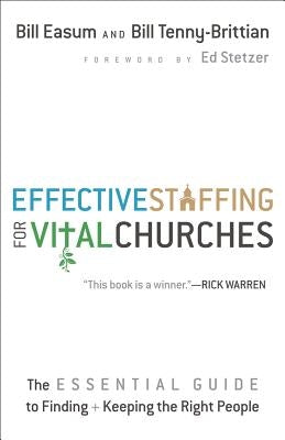 Effective Staffing for Vital Churches: The Essential Guide to Finding and Keeping the Right People by Easum, Bill
