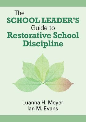 The School Leader's Guide to Restorative School Discipline by Meyer, Luanna H.