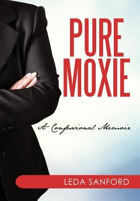 Pure Moxie: A Confessional Memoir by Sanford, Leda