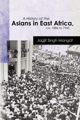 A History of the Asians in East Africa, ca. 1886 to 1945 by Mangat, Jagjit Singh