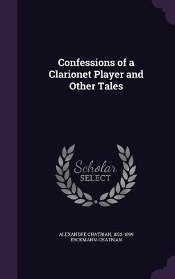 Confessions of a Clarionet Player and Other Tales by Chatrian, Alexandre