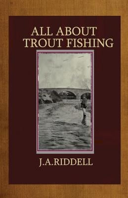 All About Trout Fishing by Riddell, J. A.