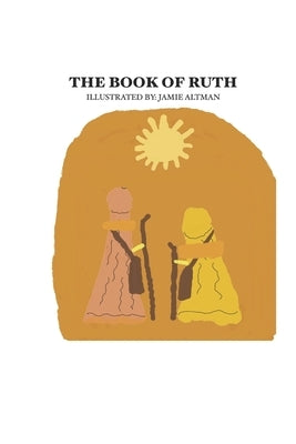 The Book of Ruth: Commentated and Illustrated By: Jamie Altman by Altman, Jamie