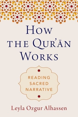 How the Qur'ān Works: Reading Sacred Narrative by Ozgur Alhassen, Leyla