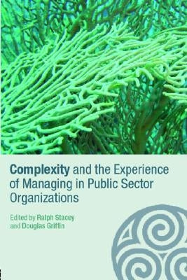 Complexity and the Experience of Managing in Public Sector Organizations by Stacey, Ralph