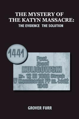 The Mystery of the Katyn Massacre by Furr, Grover C.