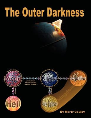 The Outer Darkness: Its Interpretations and Implications by Cauley, Marty
