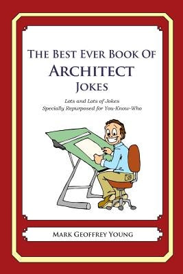 The Best Ever Book of Architect Jokes: Lots and Lots of Jokes Specially Repurposed for You-Know-Who by Young, Mark Geoffrey