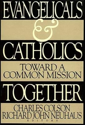 Evangelicals and Catholics Together: Toward a Common Mission by Colson, Charles W.