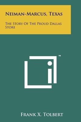 Neiman-Marcus, Texas: The Story Of The Proud Dallas Store by Tolbert, Frank X.