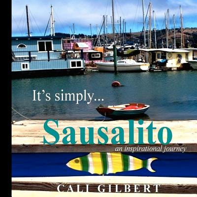 It's Simply...Sausalito: An Inspirational Journey by Gilbert, Cali