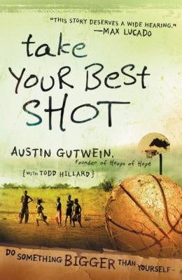 Take Your Best Shot: Do Something Bigger Than Yourself by Gutwein, Austin