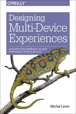 Designing Multi-Device Experiences: An Ecosystem Approach to User Experiences Across Devices by Levin, Michal