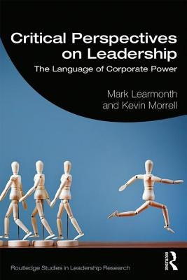 Critical Perspectives on Leadership: The Language of Corporate Power by Learmonth, Mark