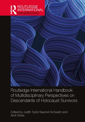 Routledge International Handbook of Multidisciplinary Perspectives on Descendants of Holocaust Survivors by Baumel-Schwartz, Judith Tydor