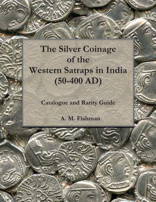 The Silver Coinage of the Western Satraps in India (50-400 AD): Catalogue and Rarity Guide by Fishman, A. M.