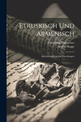 Etruskisch Und Armenisch: Sprachvergleichende Forschungen by Bugge, Sophus