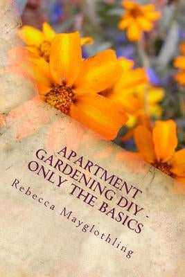Apartment Gardening DIY - Only the Basics by Mayglothling, Rebecca