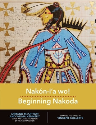 Nakón-I'a Wo!: Beginning Nakoda by Collette, Vincent