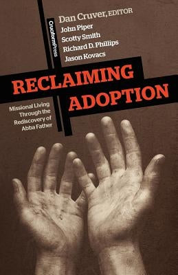 Reclaiming Adoption: Missional Living Through the Rediscovery of Abba Father by Cruver, Dan