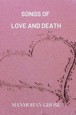 Songs of Love and Death by Ghose, Manmohan