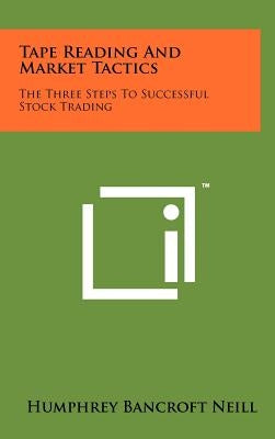 Tape Reading And Market Tactics: The Three Steps To Successful Stock Trading by Neill, Humphrey Bancroft