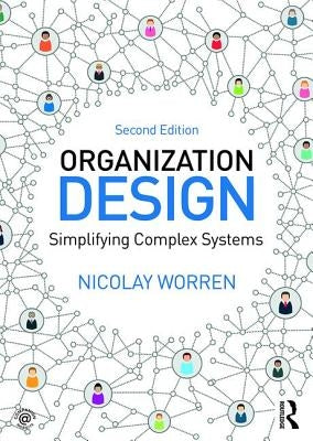 Organization Design: Simplifying complex systems by Worren, Nicolay