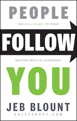 People Follow You: The Real Secret to What Matters Most in Leadership by Blount, Jeb