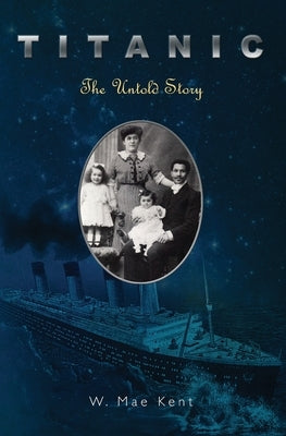 Titanic: The Untold Story by Kent, W. Mae