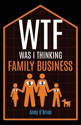 WTF Was I Thinking: Family Business by O'Brien, Andy