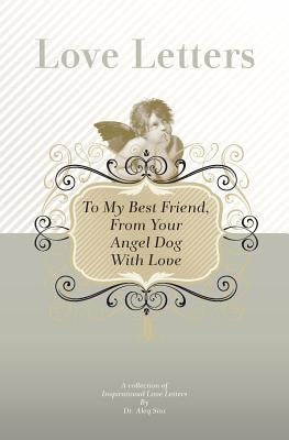 To My Best Friend, From Your Angel Dog With Love: A Collection Of Inspirational Love Letters by Sini, Aleq