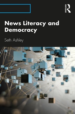 News Literacy and Democracy by Ashley, Seth