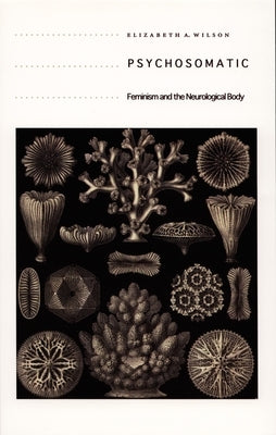 Psychosomatic: Feminism and the Neurological Body by Wilson, Elizabeth A.