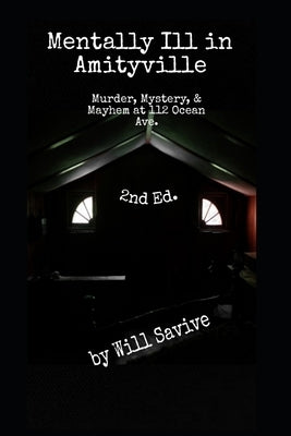 Mentally Ill in Amityville: Murder, Mystery, & Mayhem at 112 Ocean Ave. (2nd Edition) by Savive, Will