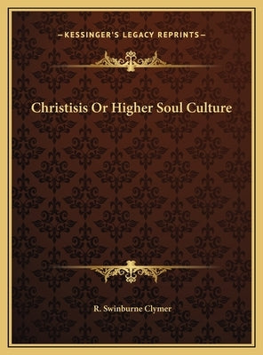 Christisis Or Higher Soul Culture by Clymer, R. Swinburne
