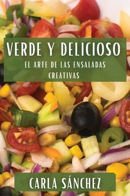 Verde y Delicioso: El Arte de las Ensaladas Creativas by SÃ¡nchez, Carla