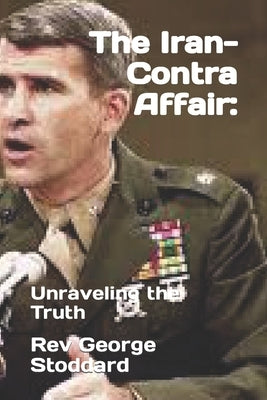 The Iran-Contra Affair: : Unraveling the Truth by Stoddard, George