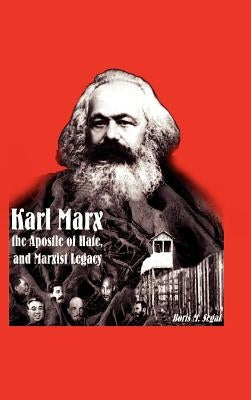Karl Marx, the Apostle of Hate, and Marxist Legacy by Segal, Boris M.
