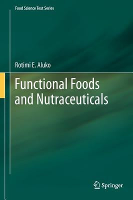 Functional Foods and Nutraceuticals by Aluko, Rotimi E.
